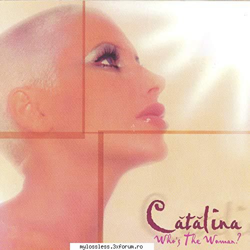 catalina who's the woman (2001) [flac] puteti multumi pentru asta, celor mi-au sters cateva postari,