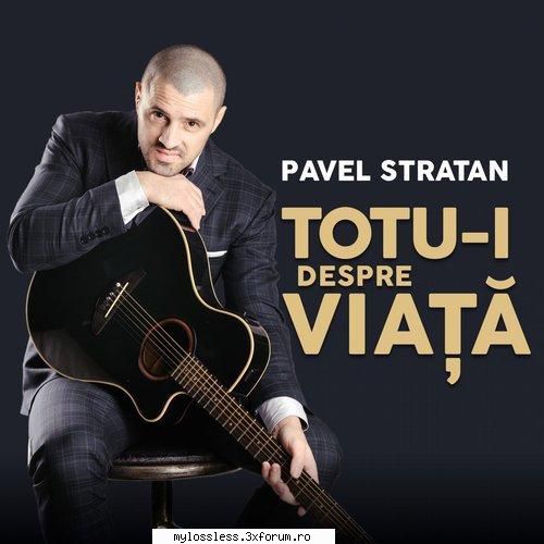 pavel stratan totu-i despre viata 2017 web flac pavel stratan totu-i despre viata 2017 web pavel