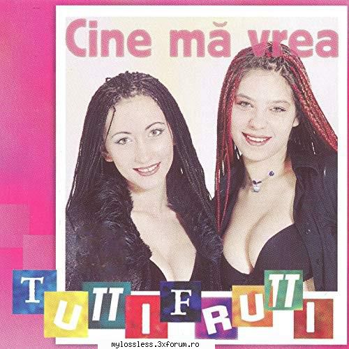 tutti frutti cine mă vrea 2000 wav :&nbsp; :&nbsp; cine mă &nbsp; 3:18&nbsp; &nbsp; &nbsp;