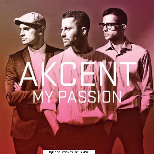 Akcent - My Passion - 2012 - Akcent - My Passion - @ Muzica/Albume in format Lossless [FLAC]-[ROMANEASCA]