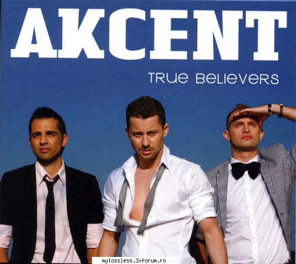 Akcent - True Believers - 2009 - Akcent - True Believ - @ Muzica/Albume in format Lossless [FLAC]-[ROMANEASCA]