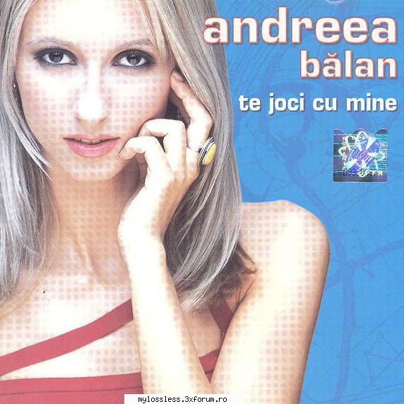 Andreea Balan - Te joci cu mine-2002-CD-FLAC-MT - kaname - @ Muzica/Albume in format Lossless [FLAC]-[ROMANEASCA]
