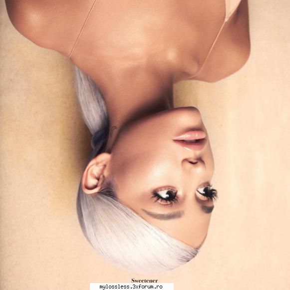 Ariana Grande - Sweetener-2018-CD-FLAC-SVT - kaname - @ Muzica/Albume in format Lossless [FLAC]-[STRAINA]