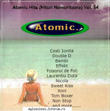 Atomic Hits (Hituri Nemuritoare) Vol. 54 (ALBUM FULL) - andrei88sv - @ Muzica/Albume in format [MP3]-[ROMANEASCA/STRAINA]