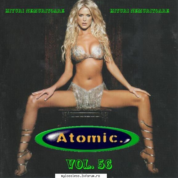 Atomic Hits (Hituri Nemuritoare) Vol. 56 (ALBUM FULL) - andrei88sv - @ Muzica/Albume in format [MP3]-[ROMANEASCA/STRAINA]
