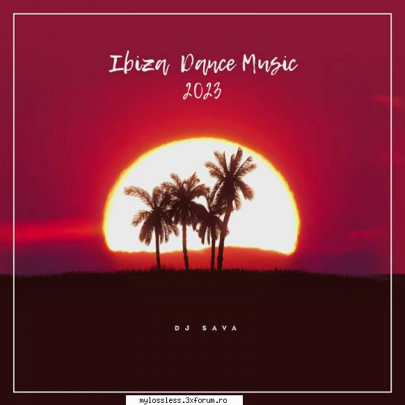 DJ Sava - Ibiza Dance Music 2023 - djemyive - @ Muzica/Albume in format Lossless [FLAC]-[ROMANEASCA]