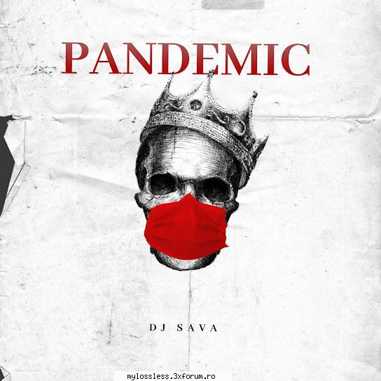 DJ Sava - Pandemic (2022) (ALBUM ORIGINAL) - andrei88sv - @ Muzica/Albume in format [MP3]-[ROMANEASCA/STRAINA]