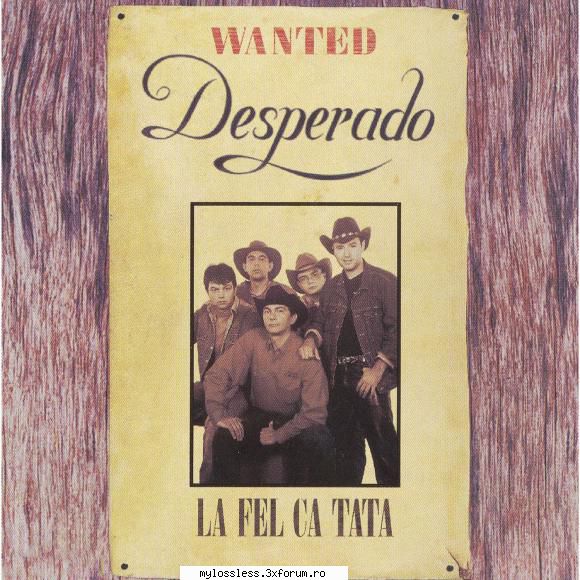 Desperado - La Fel Ca Tata-2003-WEB-FLAC-KME - kaname - @ Muzica/Albume in format Lossless [FLAC]-[ROMANEASCA]