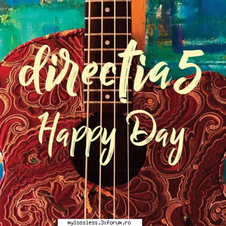 Directia 5 - Happy day-ALBUM-2017-MP3-320KBps-NF - Lossless - @ Muzica/Albume in format [MP3]-[ROMANEASCA/STRAINA]