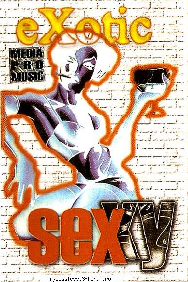 Exotic � Sexxy 1999 FLAC - Download : Tracklist : 1 - @ Muzica/Albume in format Lossless [FLAC]-[ROMANEASCA]