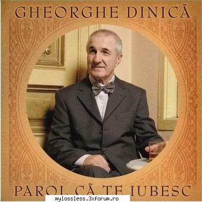 Gheorghe Dinica - Parol ca te iubesc-CD-FLAC-2006-MT - kaname - @ Muzica/Albume in format Lossless [FLAC]-[ROMANEASCA]