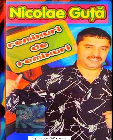 Nicolae Guta - Remixuri de Remixuri (2004) (ALBUM ORIGINAL) - andrei88sv - @ Muzica/Albume in format [MP3]-[ROMANEASCA/STRAINA]
