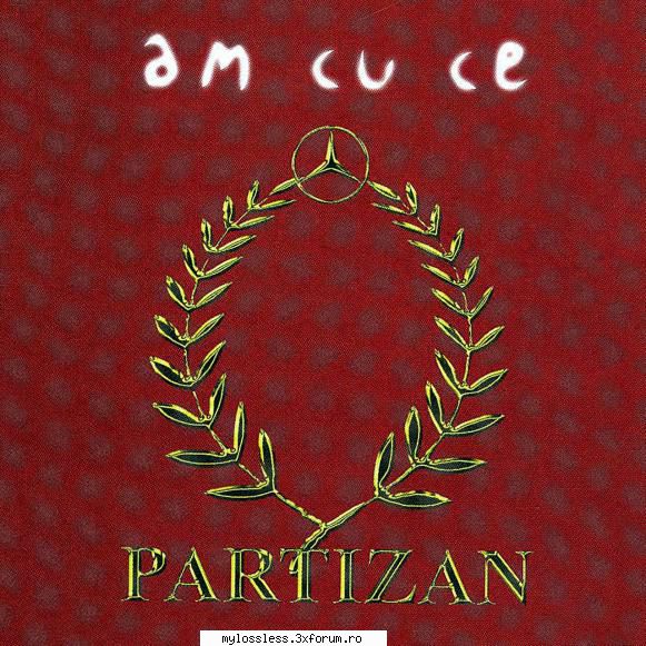 Partizan - Am Cu Ce-WEB-FLAC-2002-NF - kaname - @ Muzica/Albume in format Lossless [FLAC]-[ROMANEASCA]