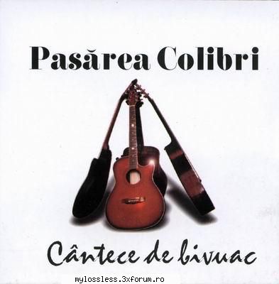 Pasarea Colibri - Cantece de bivuac-Retail-1999-CD-FLAC-MiNT - kaname - @ Muzica/Albume in format Lossless [FLAC]-[ROMANEASCA]