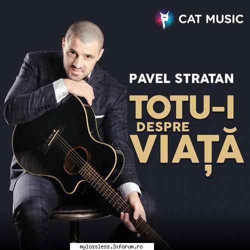 Pavel Stratan - Totu-i despre viata-2018-ALBUM-MP3-320KBps-NF - Lossless - @ Muzica/Albume in format [MP3]-[ROMANEASCA/STRAINA]
