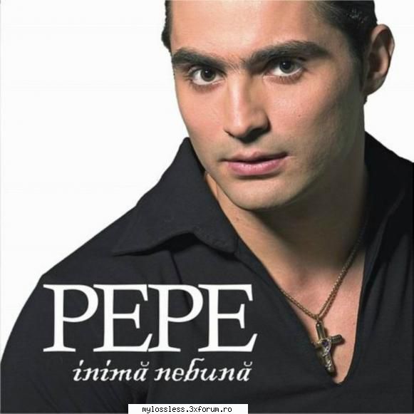Pepe - Inima Nebuna CD-Flac-2004 - Playlist: 01. Pepe - @ Muzica/Albume in format Lossless [FLAC]-[ROMANEASCA]
