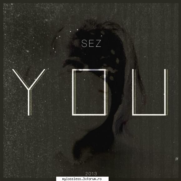 SEZ - You-WEB-FLAC-2013-MiNT - PlayList: 1. SEZ - You - @ Muzica/Albume in format Lossless [FLAC]-[ROMANEASCA]